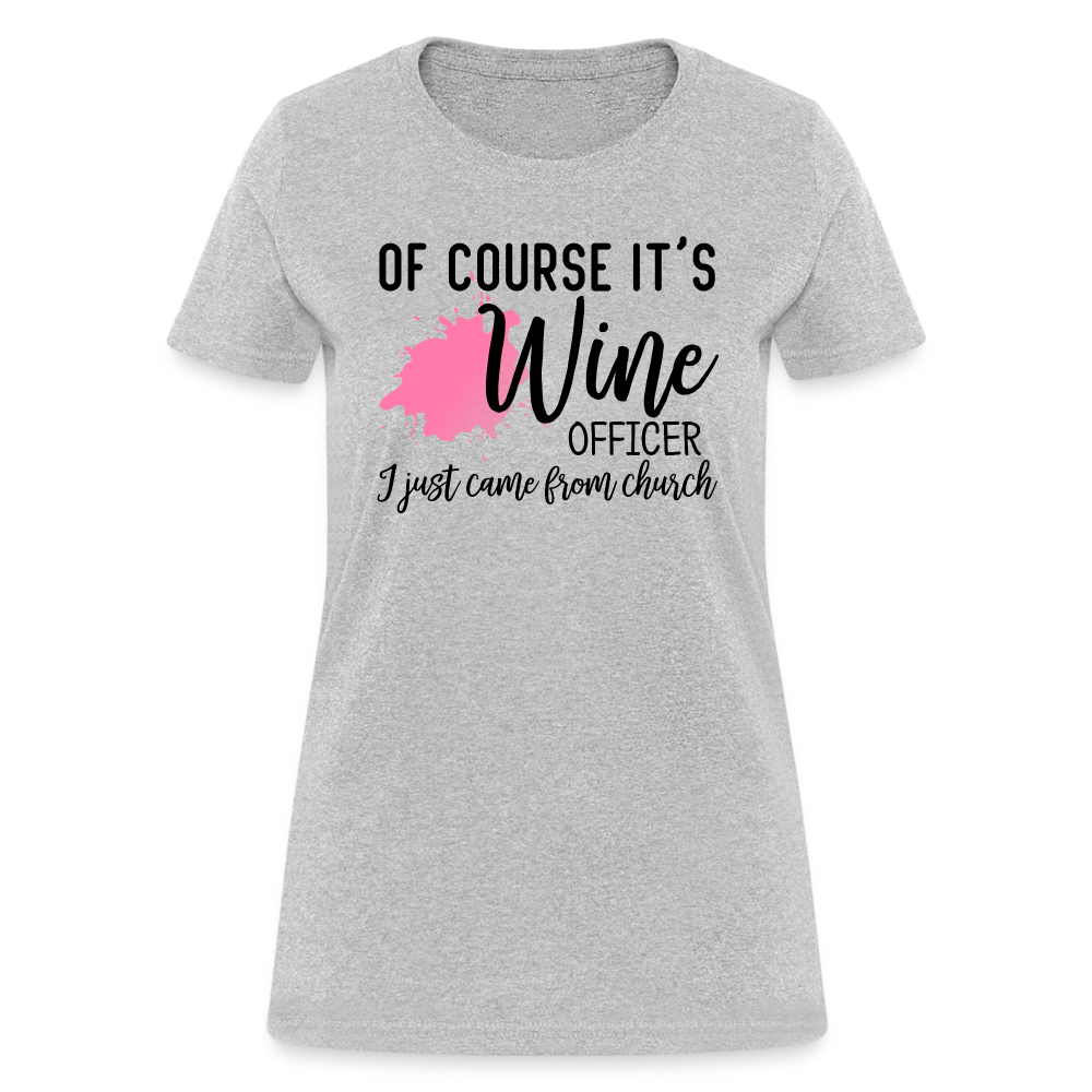 Of Course It's Wine Officer I Just Came From Church : Women's T-Shirt - heather gray