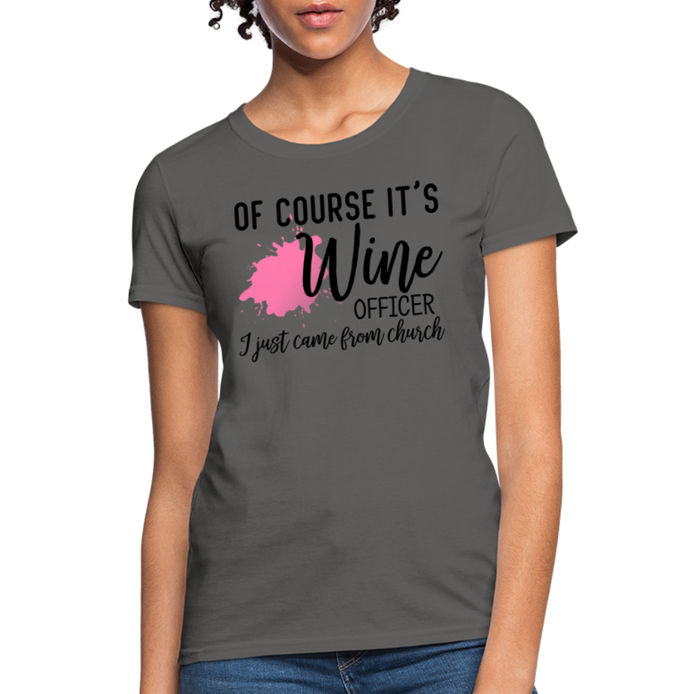 Of Course It's Wine Officer I Just Came From Church : Women's T-Shirt - charcoal