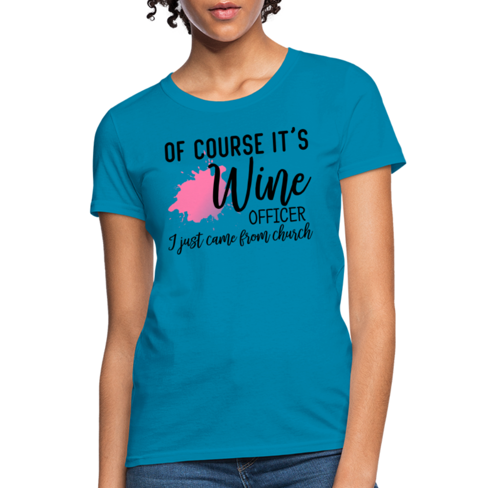 Of Course It's Wine Officer I Just Came From Church : Women's T-Shirt - turquoise