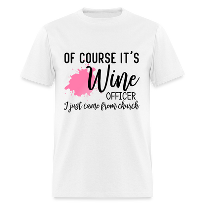 Of Course It's Wine Officer I Just Came From Church T-Shirt - white