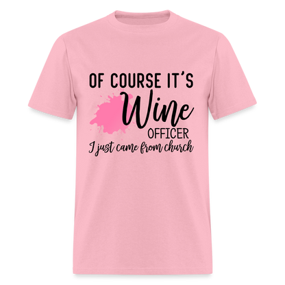 Of Course It's Wine Officer I Just Came From Church T-Shirt - pink