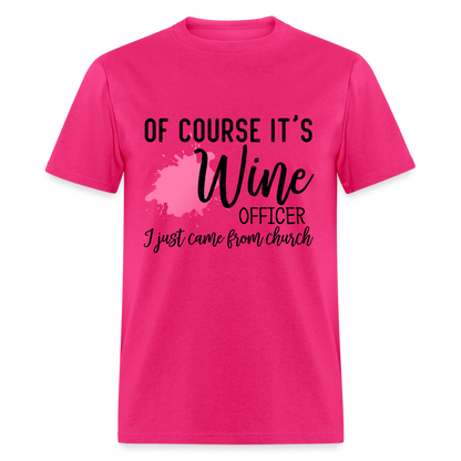 Of Course It's Wine Officer I Just Came From Church T-Shirt - fuchsia