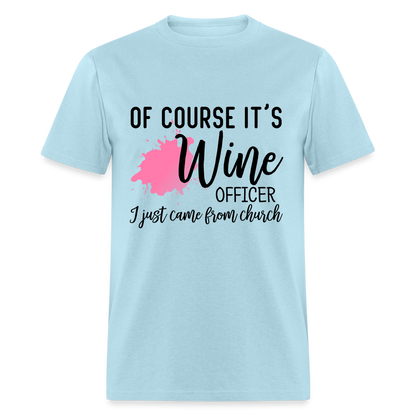 Of Course It's Wine Officer I Just Came From Church T-Shirt - powder blue