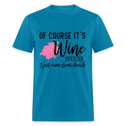 Of Course It's Wine Officer I Just Came From Church T-Shirt - turquoise