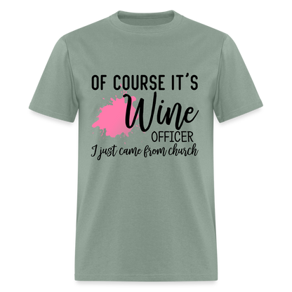 Of Course It's Wine Officer I Just Came From Church T-Shirt - sage