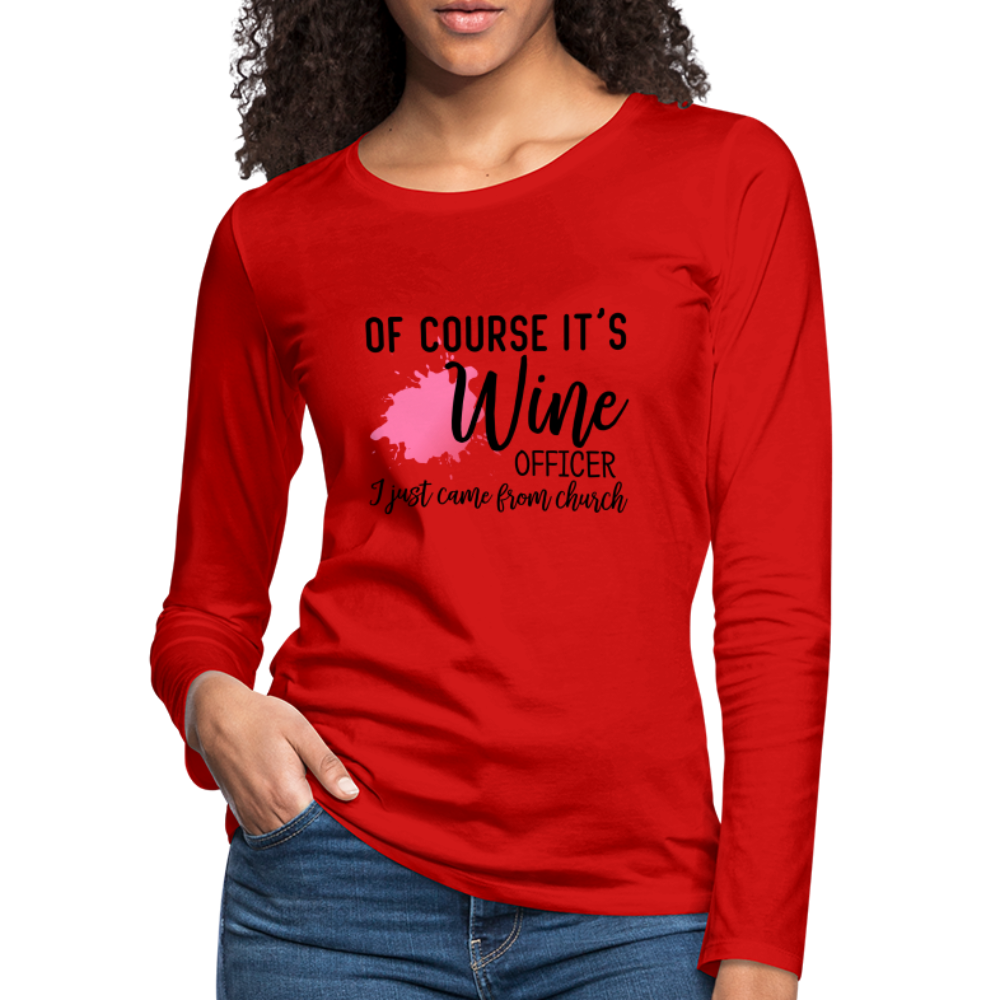 Of Course It's Wine Officer I Just Came From Church : Women's Premium Long Sleeve T-Shirt - red