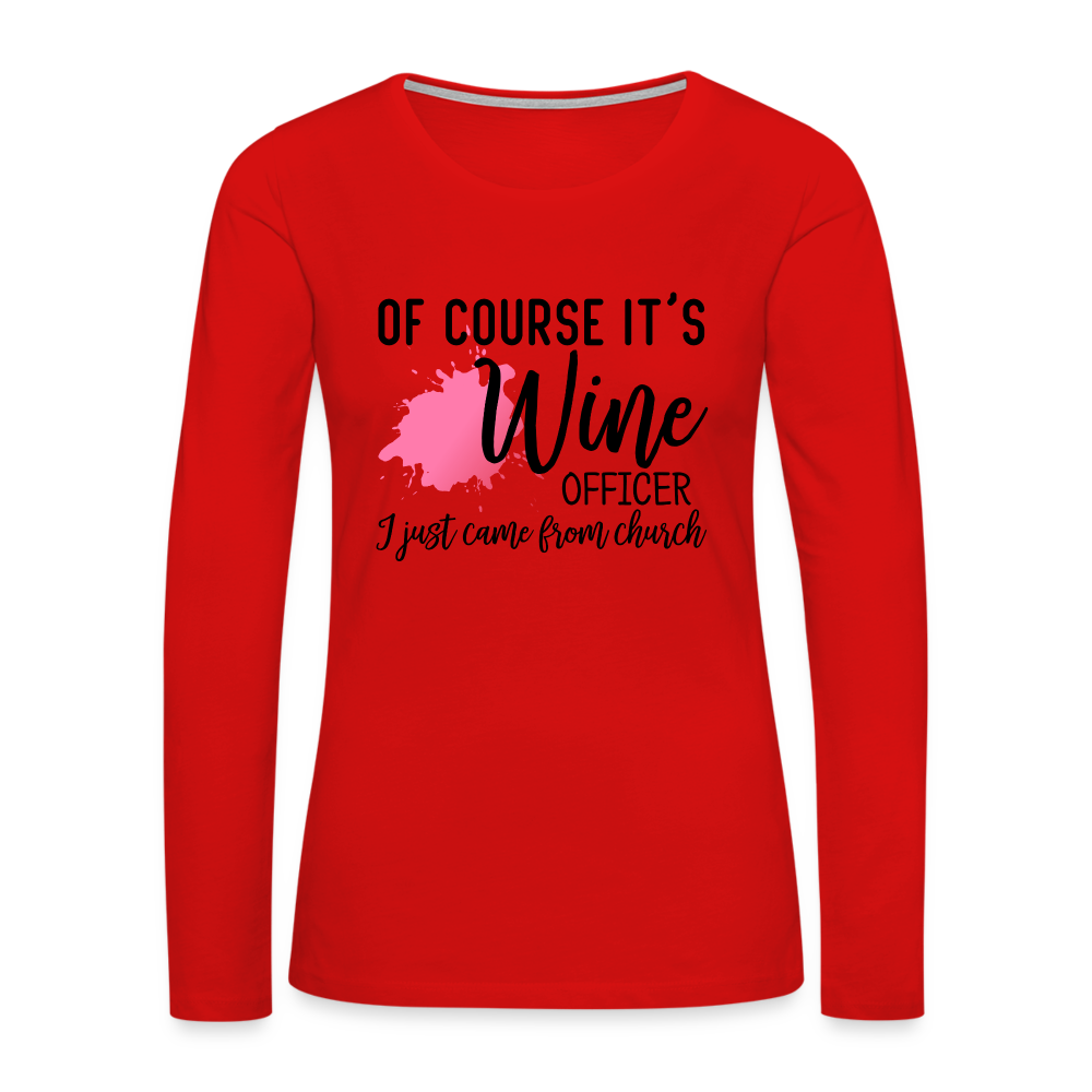 Of Course It's Wine Officer I Just Came From Church : Women's Premium Long Sleeve T-Shirt - red
