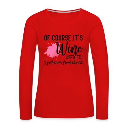 Of Course It's Wine Officer I Just Came From Church : Women's Premium Long Sleeve T-Shirt - red
