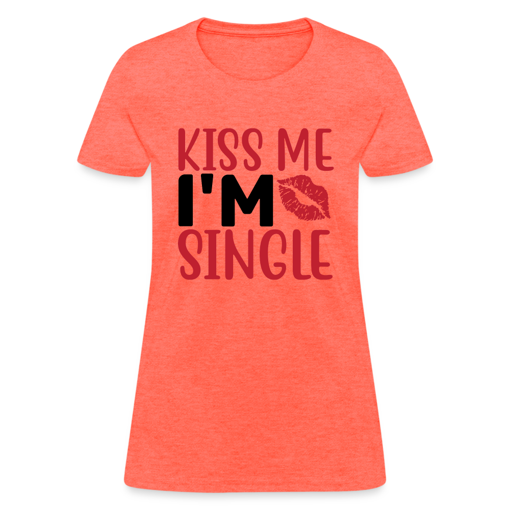 Kiss Me I'm Single : Women's T-Shirt - heather coral