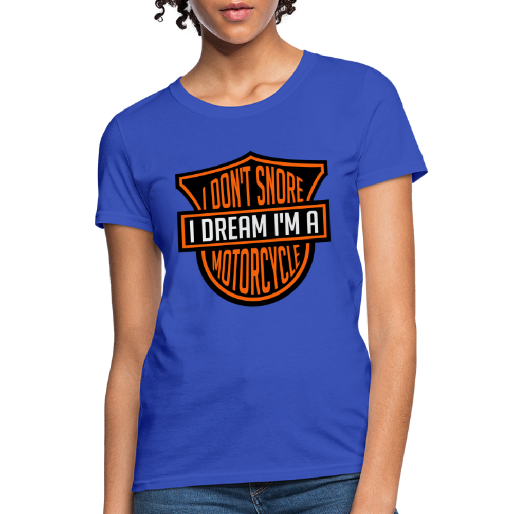 I Don't Snore I Dream I'm A Motorcycle : Women's T-Shirt - royal blue