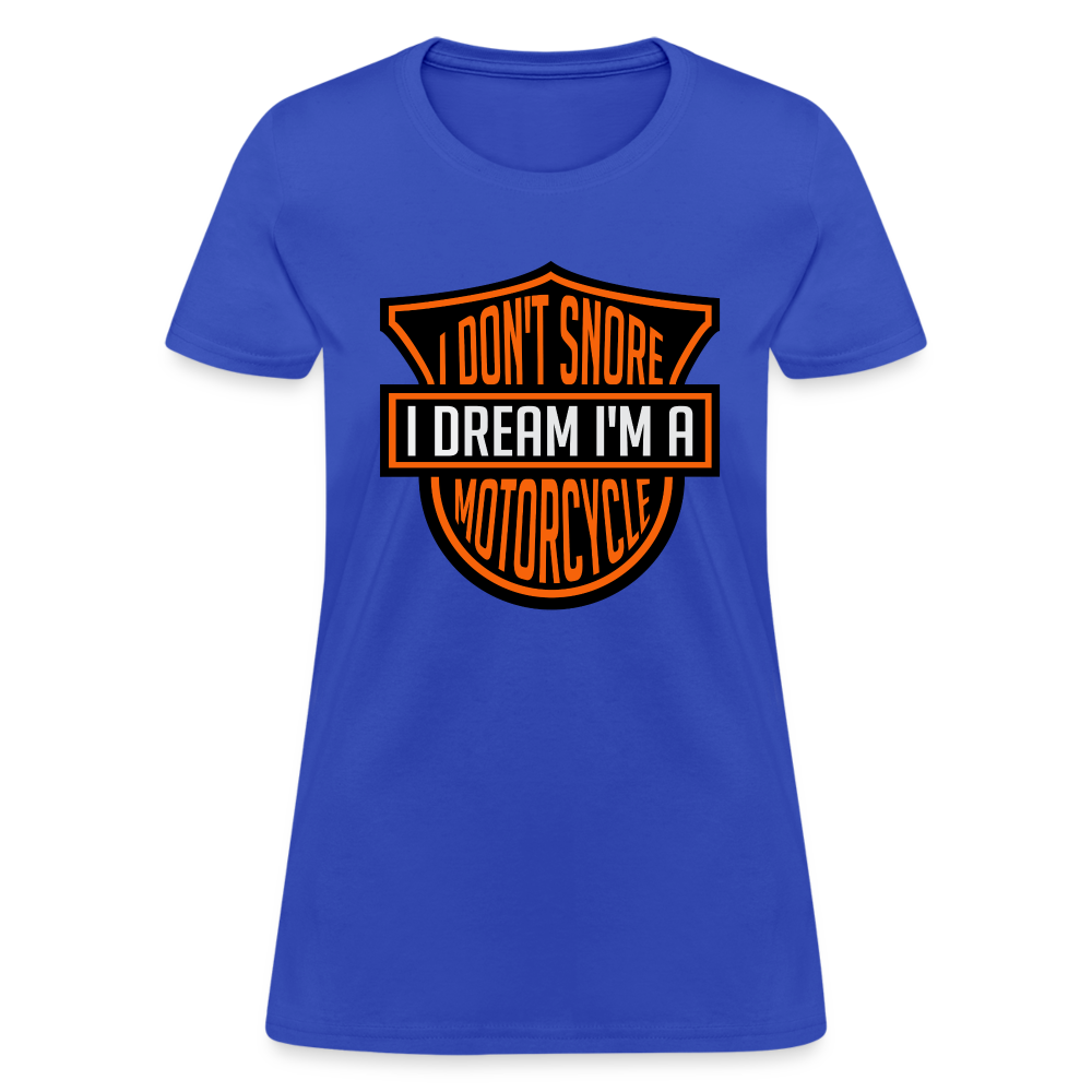 I Don't Snore I Dream I'm A Motorcycle : Women's T-Shirt - royal blue