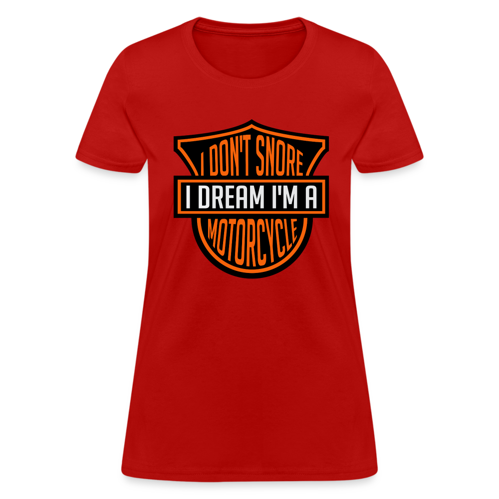 I Don't Snore I Dream I'm A Motorcycle : Women's T-Shirt - red