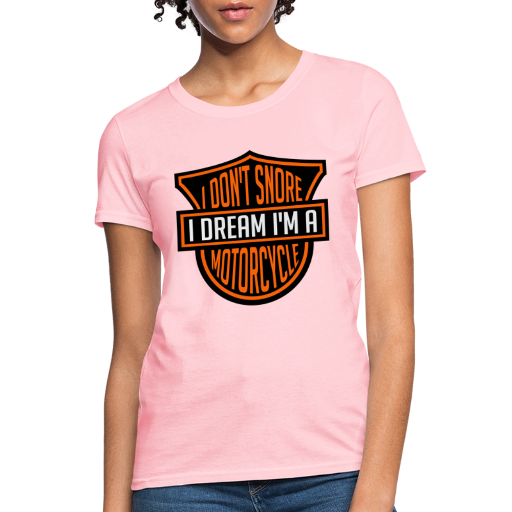 I Don't Snore I Dream I'm A Motorcycle : Women's T-Shirt - pink