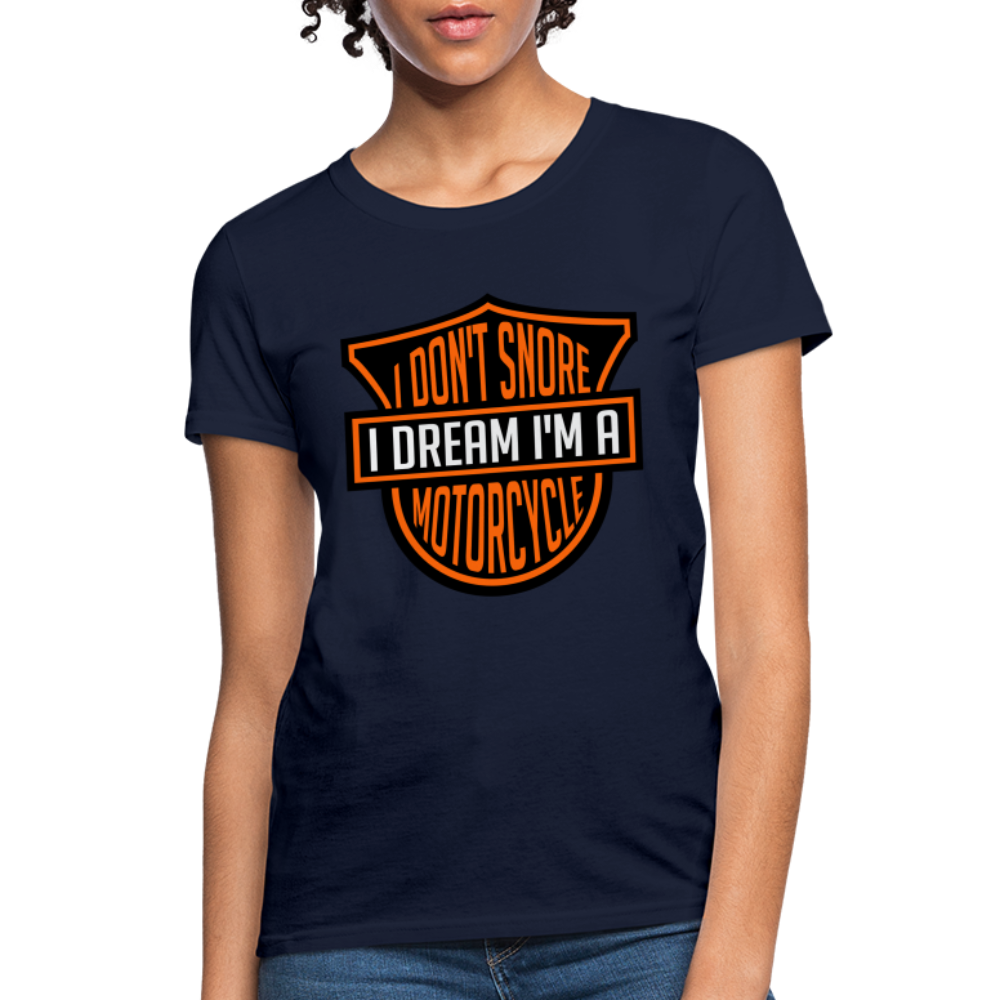 I Don't Snore I Dream I'm A Motorcycle : Women's T-Shirt - navy