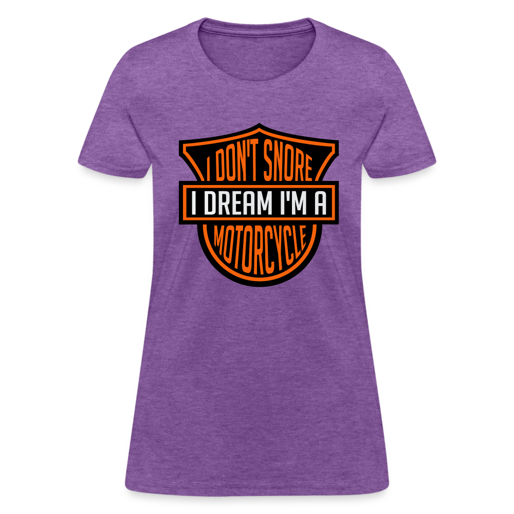 I Don't Snore I Dream I'm A Motorcycle : Women's T-Shirt - purple heather