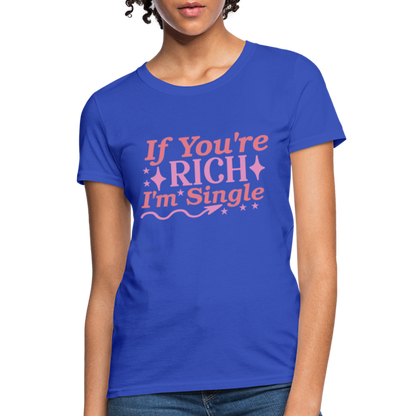 If You're Rich I'm Single Women's T-Shirt - royal blue