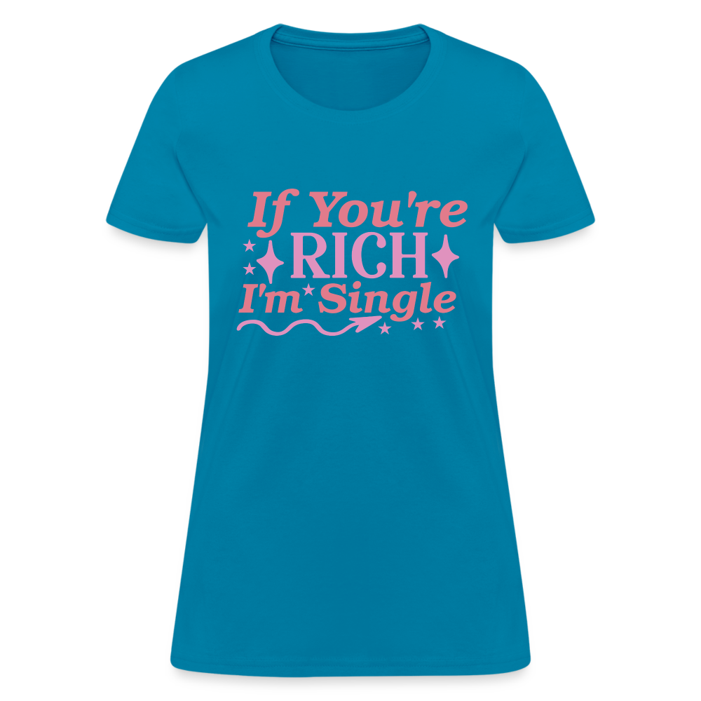 If You're Rich I'm Single Women's T-Shirt - turquoise