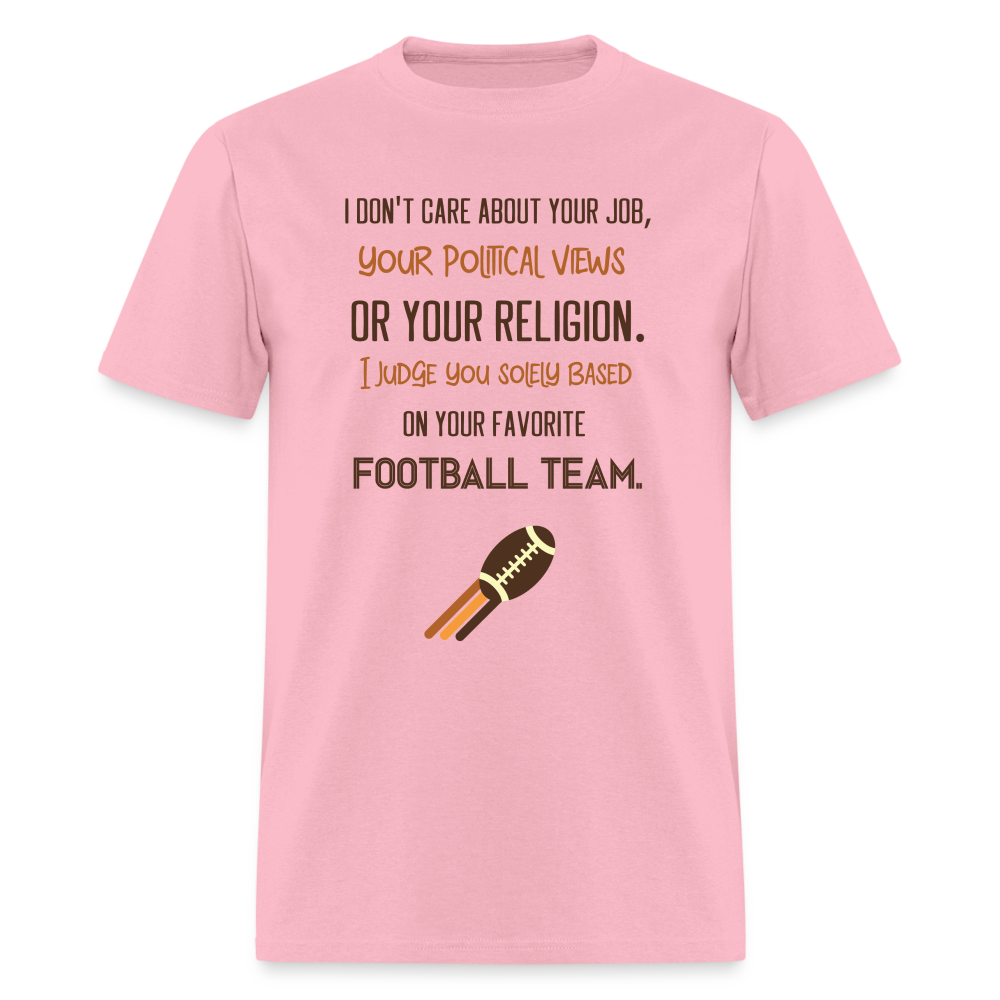 I Judge You Solely Based On Your Football Team T-Shirt - pink