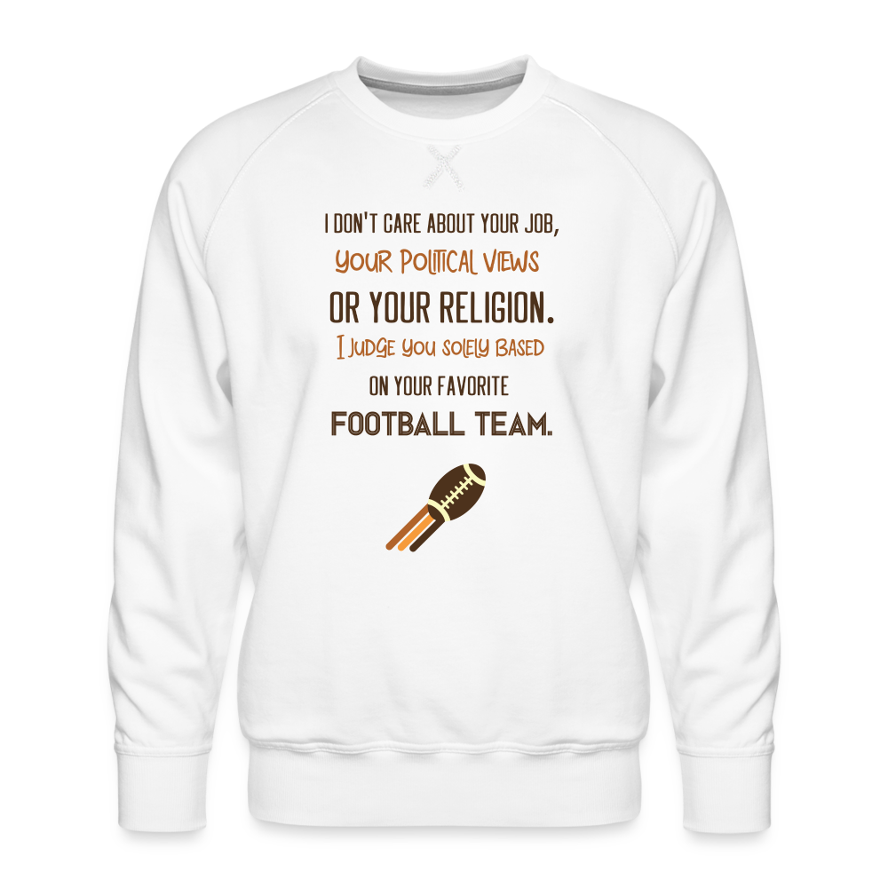 I Judge You Solely Based On Your Football Team Men’s Premium Sweatshirt - white