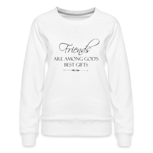 Friends Are Among God's Best Gifts Women’s Premium Sweatshirt - white