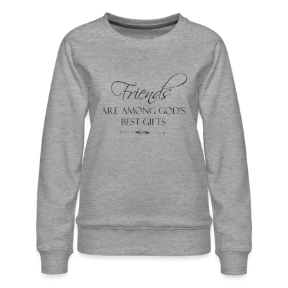 Friends Are Among God's Best Gifts Women’s Premium Sweatshirt - heather grey