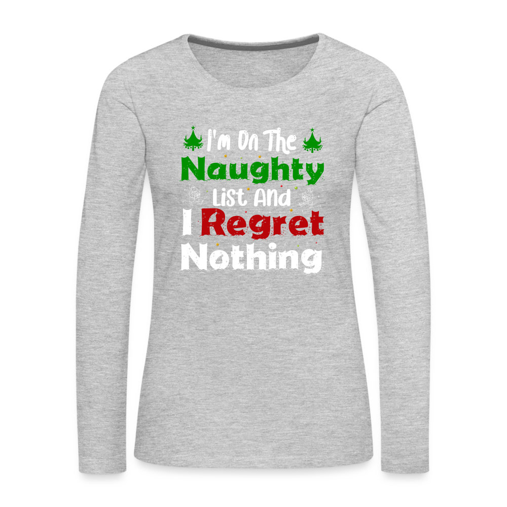 I'm On The Naughty List And I Regret Nothing Women's Premium Long Sleeve T-Shirt - heather gray