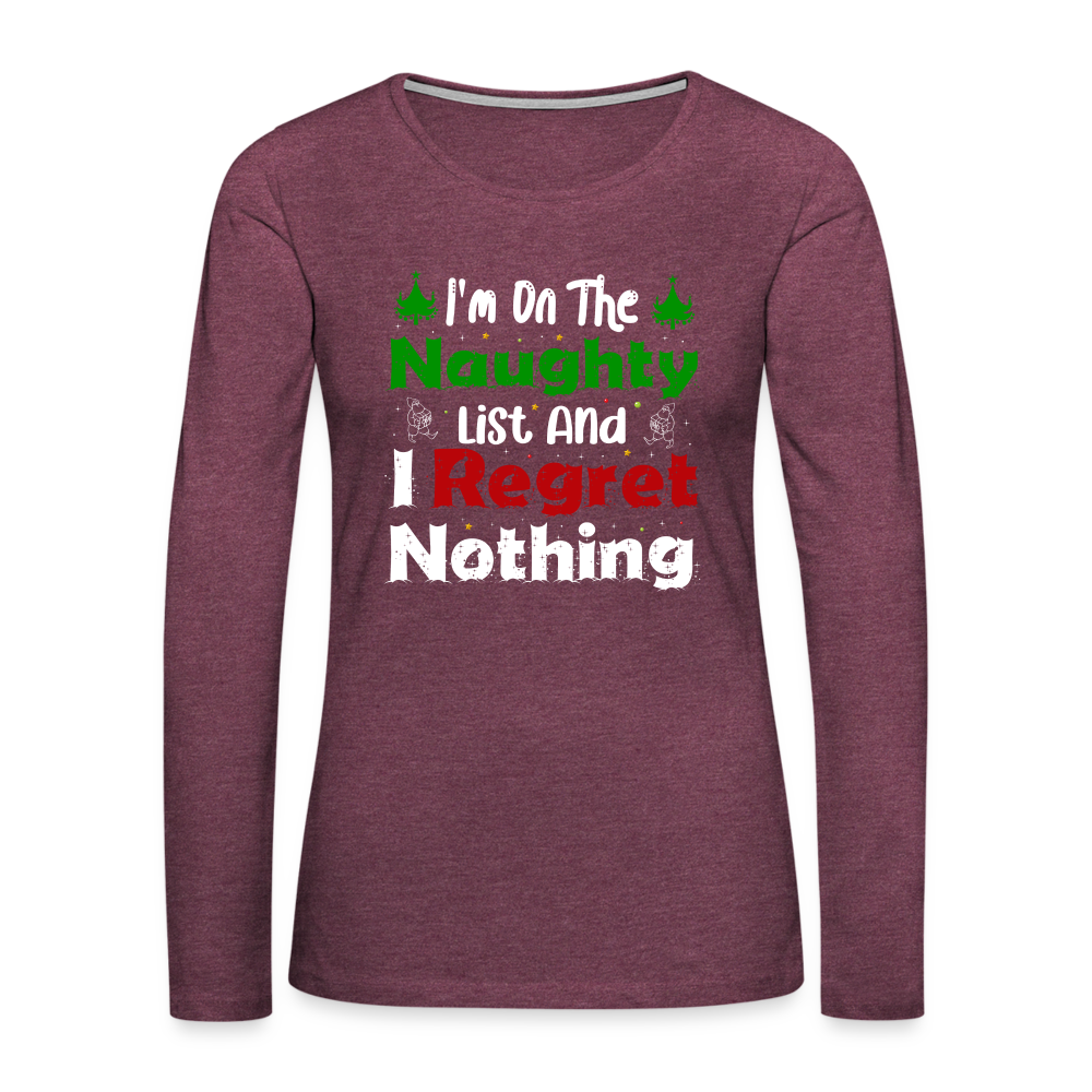 I'm On The Naughty List And I Regret Nothing Women's Premium Long Sleeve T-Shirt - heather burgundy