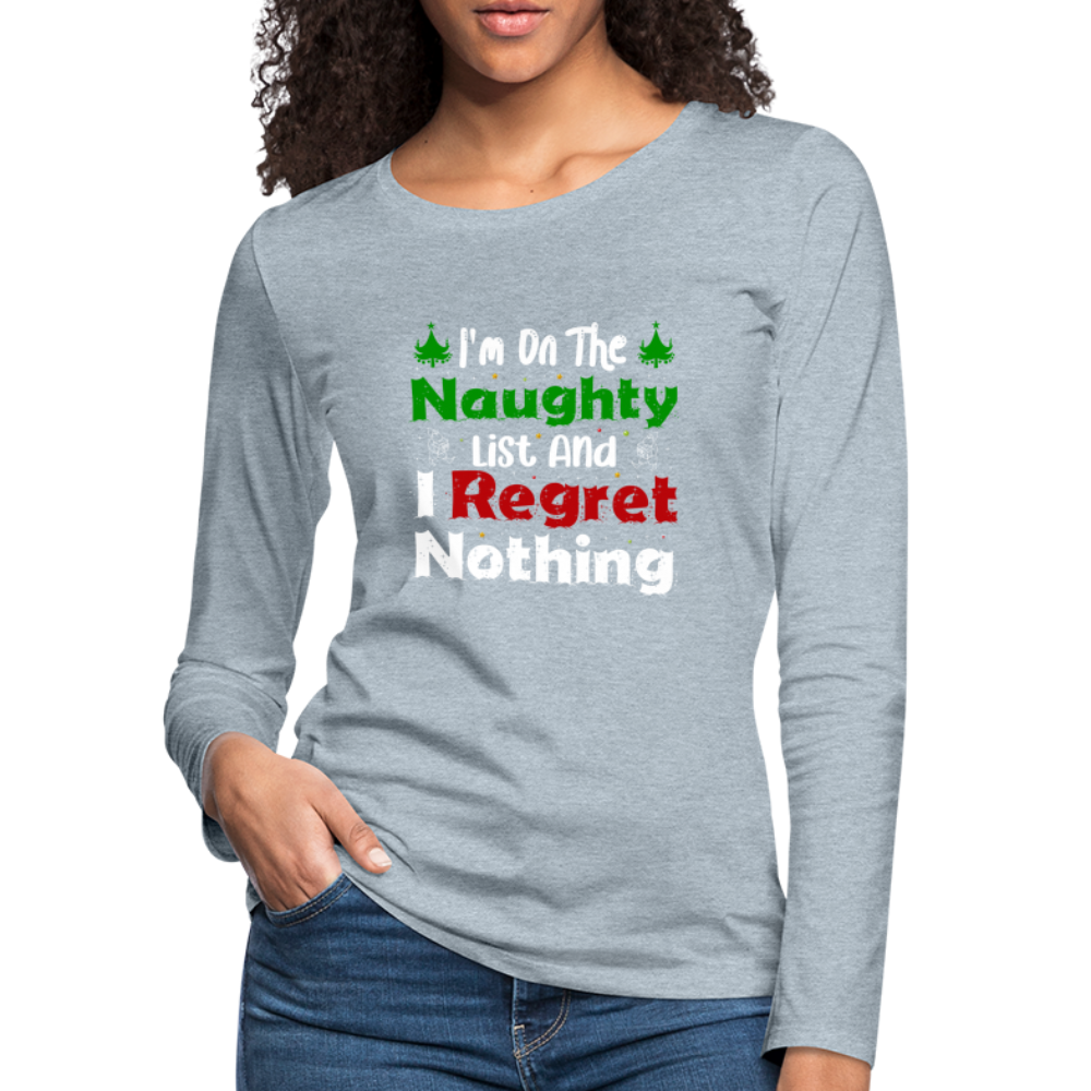 I'm On The Naughty List And I Regret Nothing Women's Premium Long Sleeve T-Shirt - heather ice blue