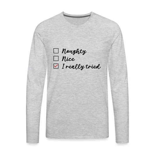 Naughty, Nice, I Really Tried Men's Premium Long Sleeve T-Shirt (Christmas) - heather gray