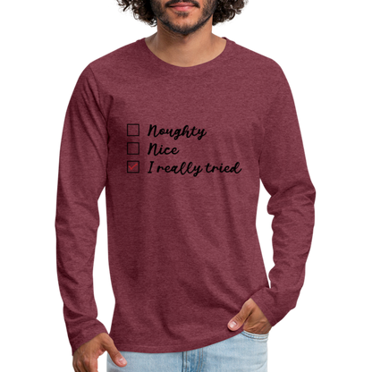 Naughty, Nice, I Really Tried Men's Premium Long Sleeve T-Shirt (Christmas) - heather burgundy