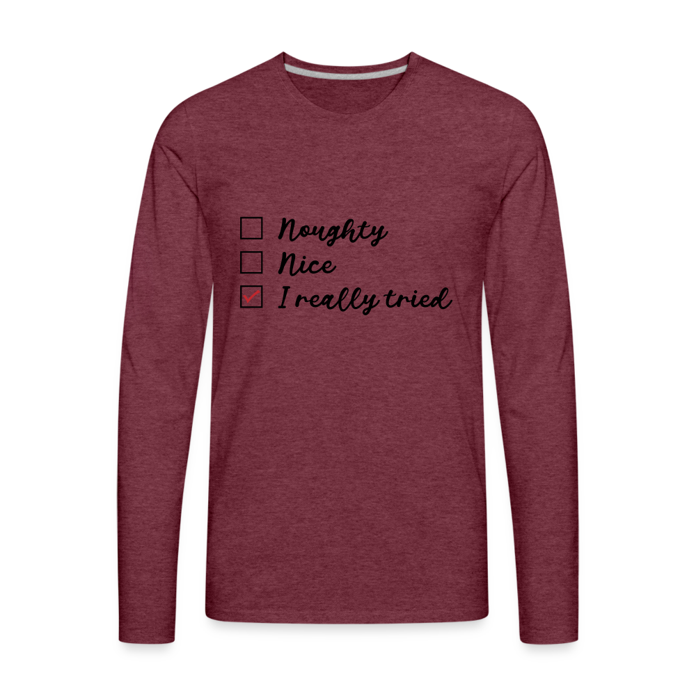 Naughty, Nice, I Really Tried Men's Premium Long Sleeve T-Shirt (Christmas) - heather burgundy