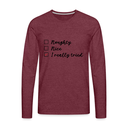 Naughty, Nice, I Really Tried Men's Premium Long Sleeve T-Shirt (Christmas) - heather burgundy