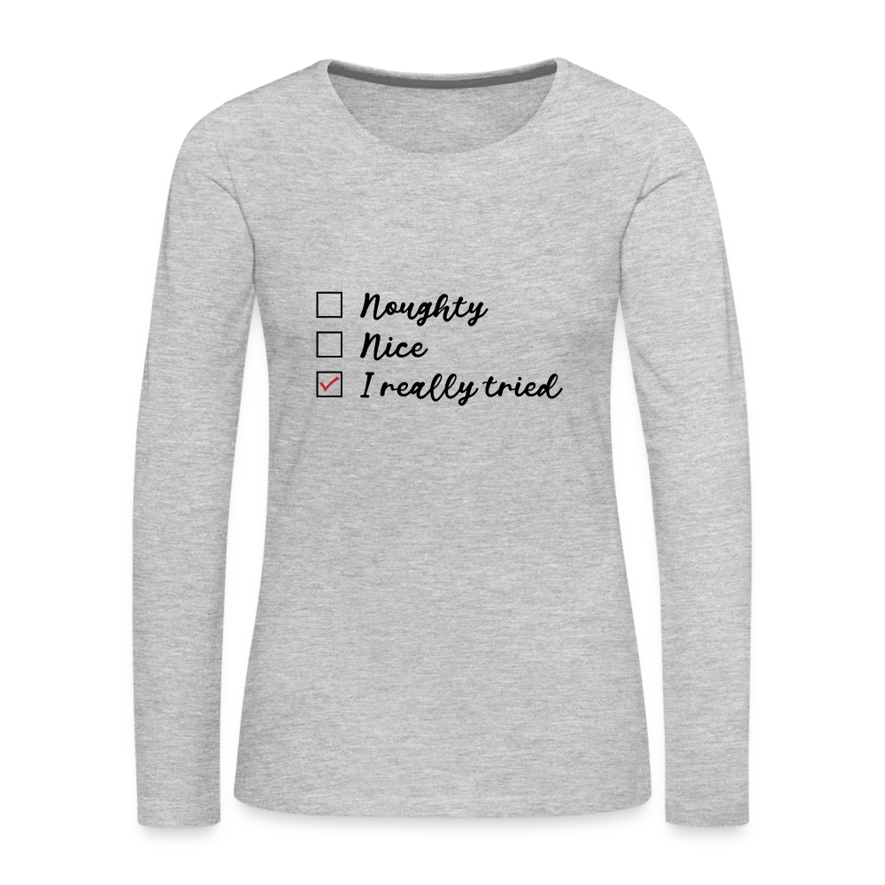 Naughty, Nice, I Really Tried Women's Premium Long Sleeve T-Shirt - heather gray