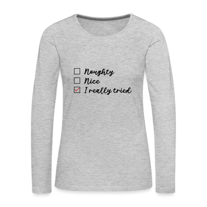 Naughty, Nice, I Really Tried Women's Premium Long Sleeve T-Shirt - heather gray