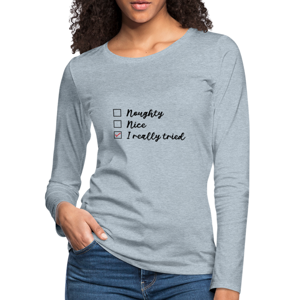 Naughty, Nice, I Really Tried Women's Premium Long Sleeve T-Shirt - heather ice blue