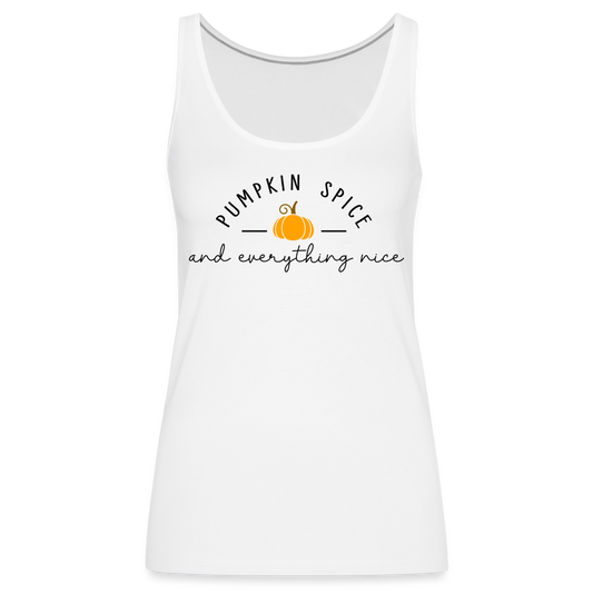 Pumpkin Spice and Everything Nice Women’s Premium Tank Top - white