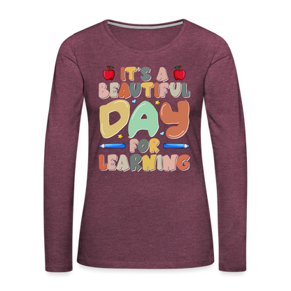 It's A Beautiful Day For Learning Women's Long Sleeve T-Shirt - heather burgundy