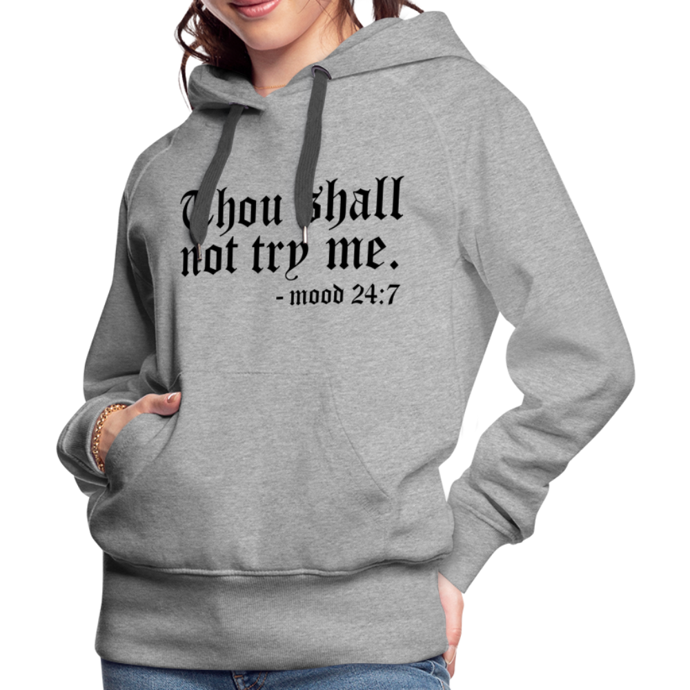 Thou Shall Not Try Me - mood 24:7 Women’s Premium Hoodie - heather grey