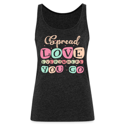 Spread Love Everywhere You Go Women’s Premium Tank Top - charcoal grey