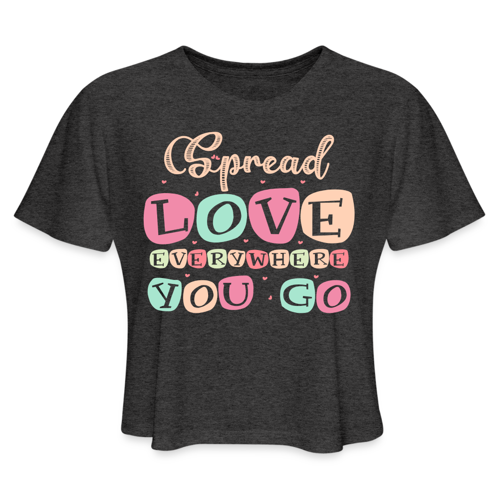 Spread Love Everywhere You Go Women's Cropped T-Shirt - deep heather