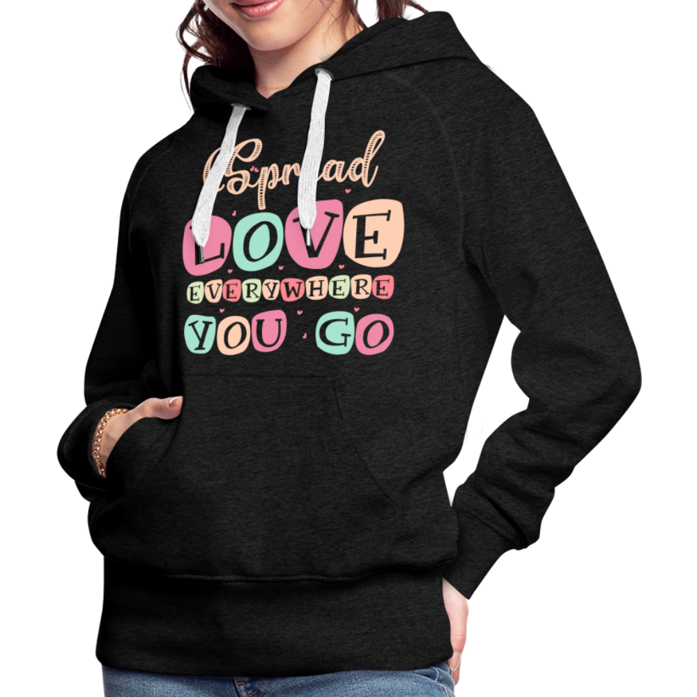 Spread Love Everywhere You Go Women’s Premium Hoodie - charcoal grey