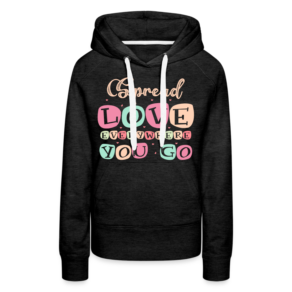 Spread Love Everywhere You Go Women’s Premium Hoodie - charcoal grey