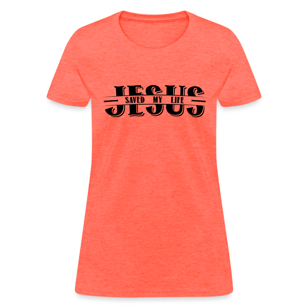 Jesus Saved My Life Women's T-Shirt - heather coral
