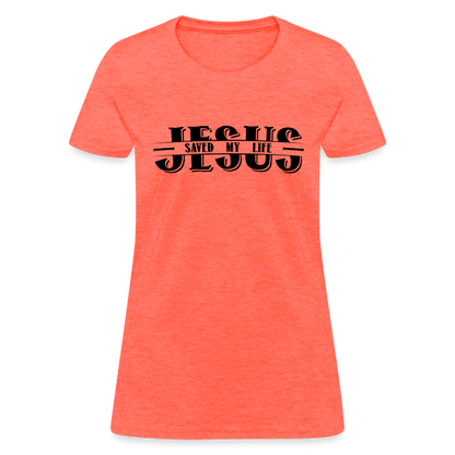 Jesus Saved My Life Women's T-Shirt - heather coral