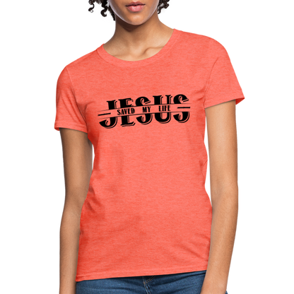 Jesus Saved My Life Women's T-Shirt - heather coral
