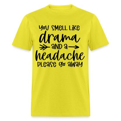 You Smell Like Drama and a Headache T-Shirt - yellow