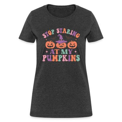 Stop Staring At My Pumpkins Women's T-Shirt - heather black