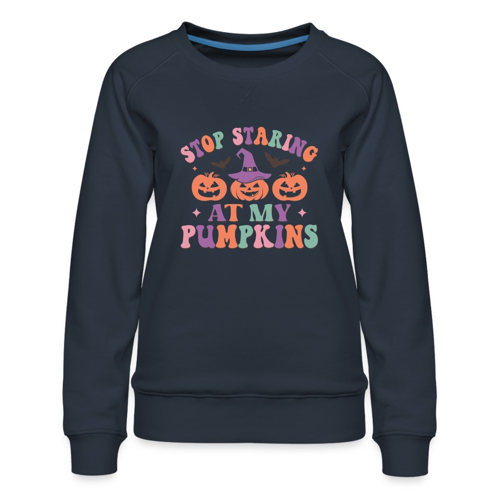 Stop Staring At My Pumpkins Women’s Premium Sweatshirt - navy