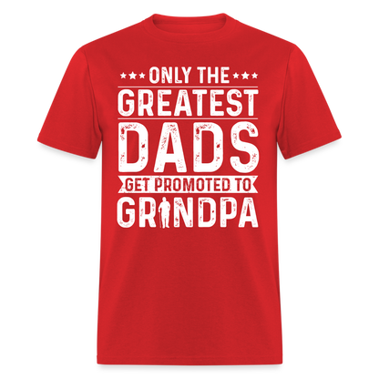 Only The Greatest Dads Get Promoted to Grandpa T-Shirt - red