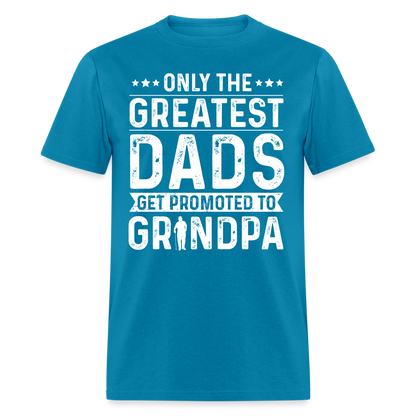 Only The Greatest Dads Get Promoted to Grandpa T-Shirt - turquoise